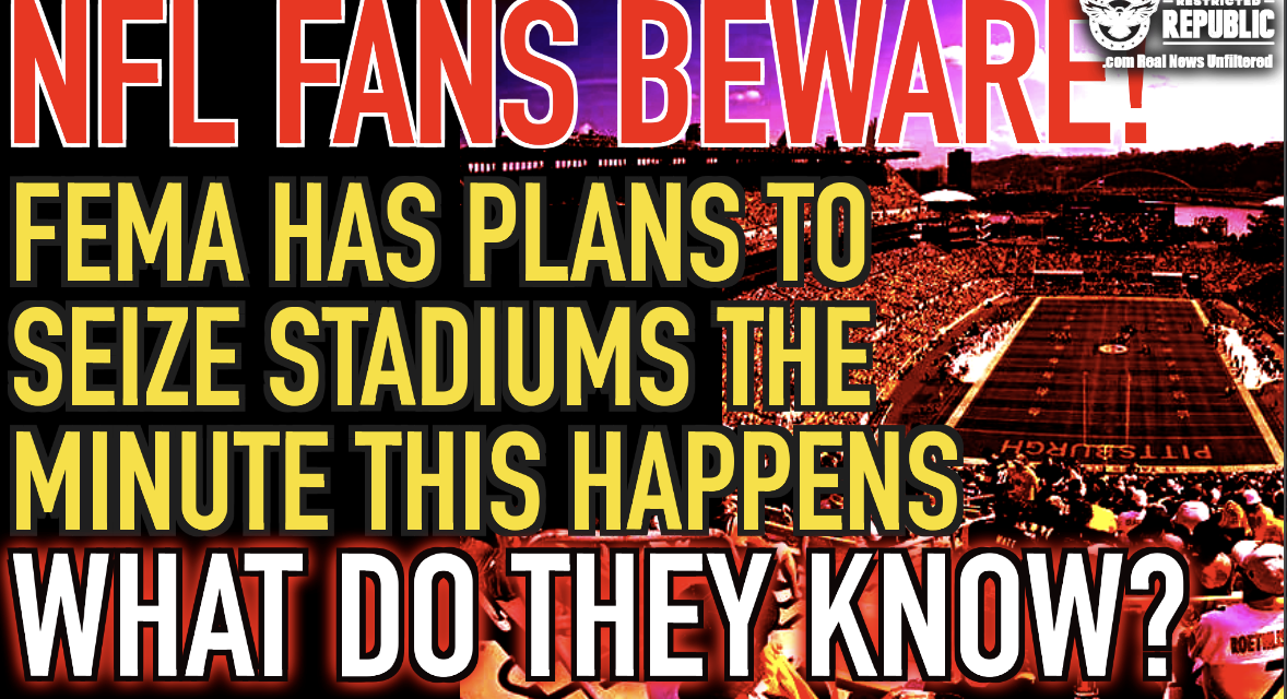 NFL Fans Beware! FEMA Has Plans to Seize Stadiums The Minute This Happens! What Do They Know!?